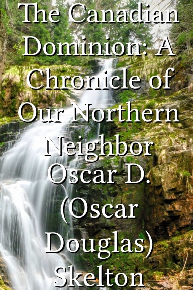 The Canadian Dominion: A Chronicle of Our Northern Neighbor