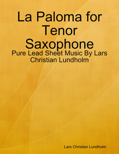 La Paloma for Tenor Saxophone - Pure Lead Sheet Music By Lars Christian Lundholm