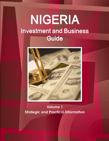 Nigeria Investment and Business Guide Volume 1 Strategic and Practical Information