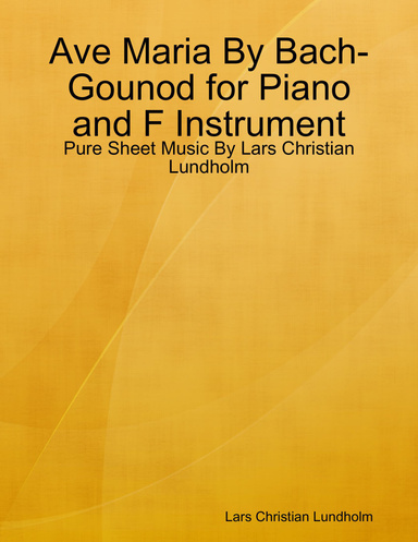 Ave Maria By Bach-Gounod for Piano and F Instrument - Pure Sheet Music By Lars Christian Lundholm