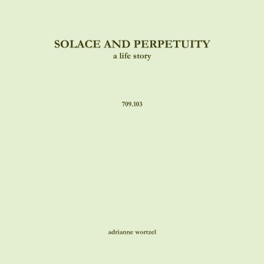 Solace and Perpetuity, a life story  709.103