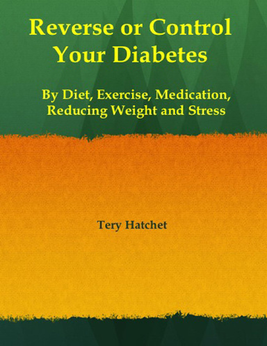 Reverse or Control Your Diabetes By Diet, Exercise, Medication, Reducing Weight and Stress