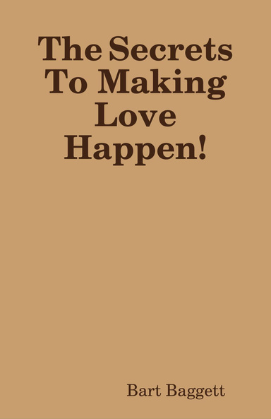 The Secrets To Making Love Happen!