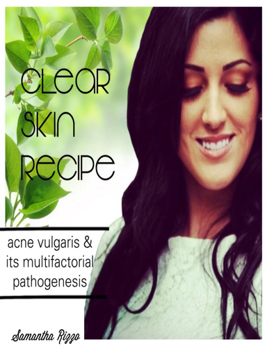 The Clear Skin Recipe: Acne Vulgaris & Its Multifactorial Pathogenesis