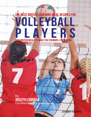 The Best Muscle Building Meal Recipes for Volleyball Players: High Protein Meals to Make You Stronger, Faster, and Jump Higher
