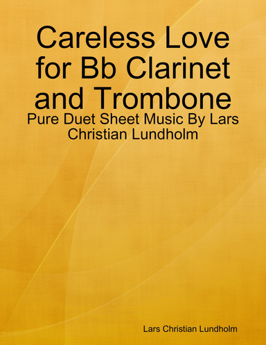 Careless Love for Bb Clarinet and Trombone - Pure Duet Sheet Music By Lars Christian Lundholm