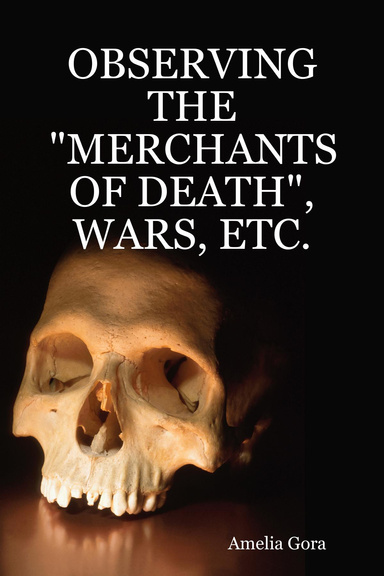 OBSERVING THE "MERCHANTS OF DEATH", WARS, ETC.