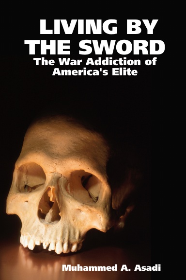 LIVING BY THE SWORD: The War Addiction of America's Elite