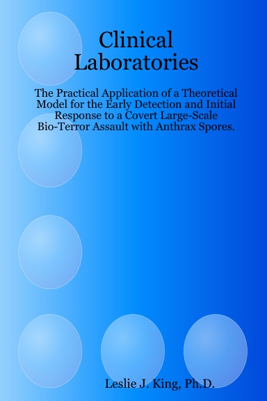 Clinical Laboratories: The Practical Application of a Theoretical Model for the Early Detection and Initial Response to a Covert Large-Scale Bio-Terror Assault with Anthrax Spores.