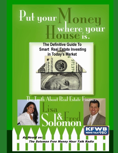Put Your Money Where Your House Is: The Definitive Guide to Smart Real Estate Investing In Today's Market