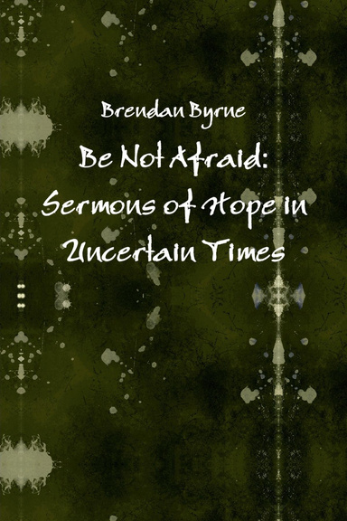 Be Not Afraid: Sermons of Hope in Uncertain Times