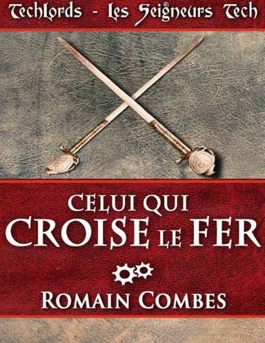 Celui Qui Croise le Fer (TechLords - Les Seigneurs Tech - Vol. 2)