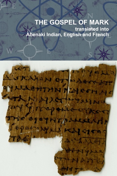 The Gospel of Mark translated into the Abenaki Indian, English and French Languages