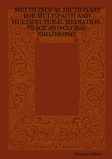 MULTILINGUAL DICTIONARY FOR MULTIFAITH AND MULTICULTURAL MEDIATION, PEACE AND GLOBAL PHILOSOPHY