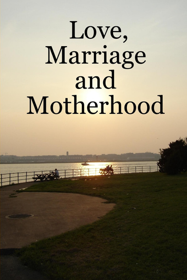 Love, Marriage and Motherhood