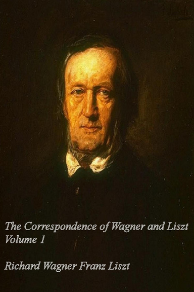 Correspondence of Wagner and Liszt, Volume 1