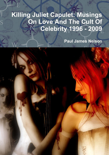 Killing Juliet Capulet: Musings On Love And The Cult Of Celebrity 1996 - 2009