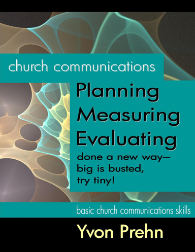 Church Communications Planning, Measuring, Evaluating done a new way—big is busted, try tiny!