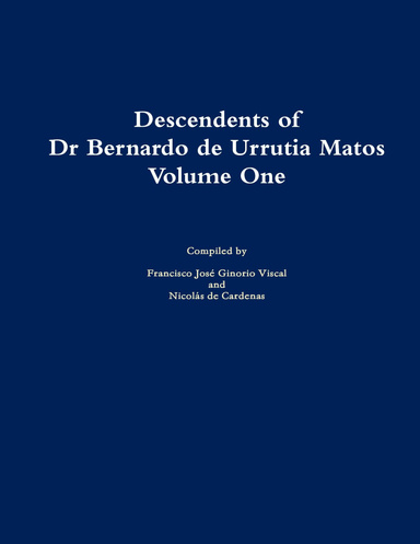 Ancestors and Descendents of Dr Bernardo de Urrutia Matos Vol One