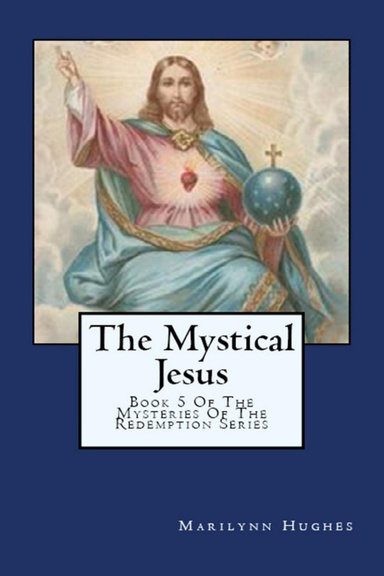 The Mystical Jesus:  Book 5 of the Mysteries of the Redemption Series
