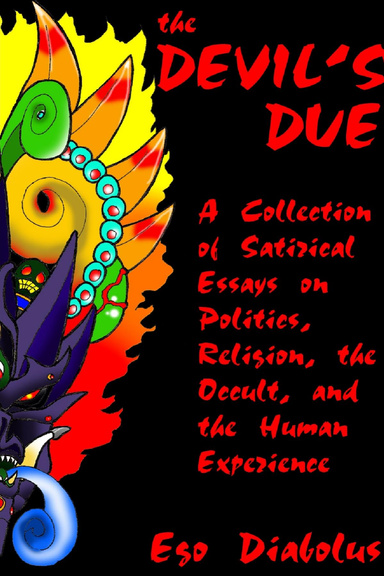 The Devils Due: A Collection of Satirical Essays on Politics, Religion, the Occult, and the Human Experience