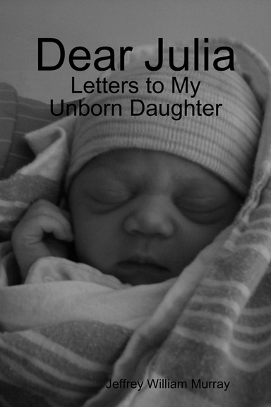 Dear Julia: Letters to My Unborn Daughter