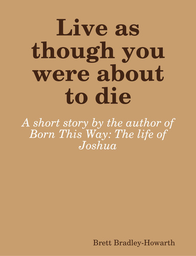 Live as though you were about to die