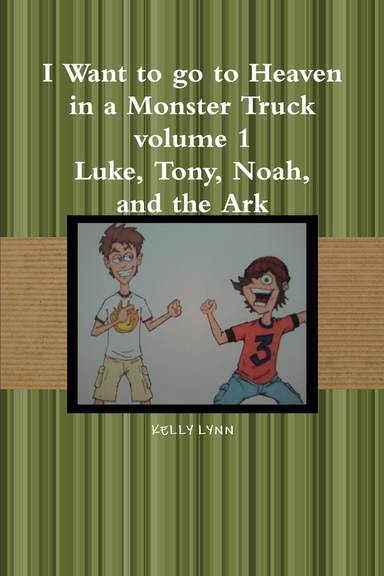 I Want to Go to Heaven in a Monster Truck Volume 1  Luke, Tony, Noah and the Ark