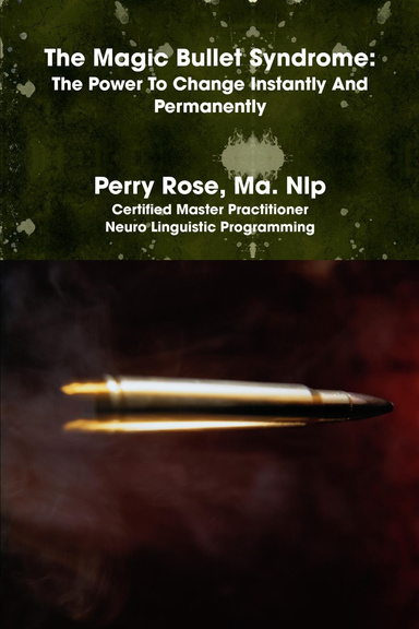 The Magic Bullet Syndrome: The Power To Change Instantly And Permanently