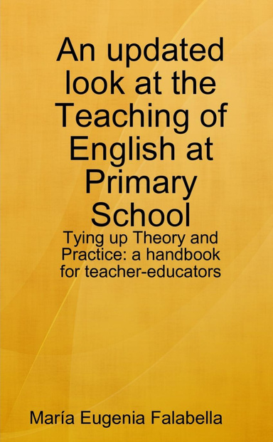 An updated look at the Teaching of English at Primary School: Tying up Theory and Practice: a handbook for teacher-educators