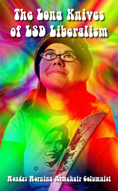 The Long Knives of LSD Liberalism