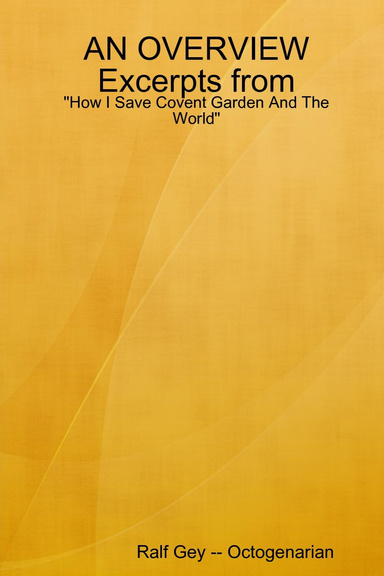 AN OVERVIEW   Excerpts from: "How I Save Covent Garden And The World"