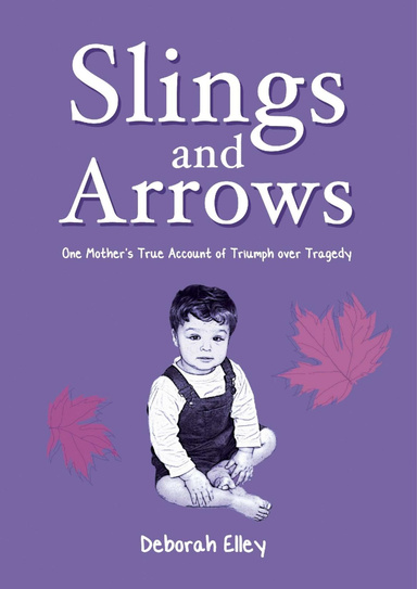 Slings and Arrows: One Mother's True Account of Triumph over Tragedy