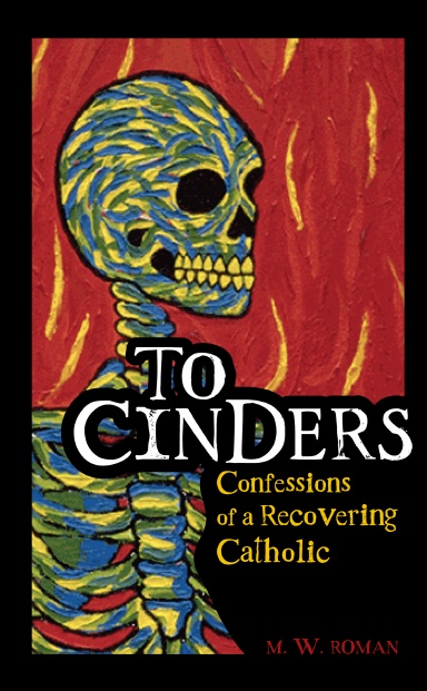 To Cinders: Confessions of a Recovering Catholic