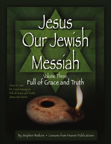 Jesus Our Jewish Messiah Volume Three: Full of Grace and Truth