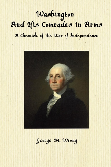 Washington and His Comrades in Arms: A Chronicle of the War of Independence