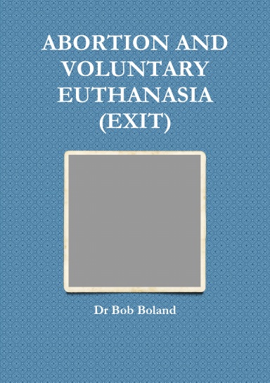 ABORTION AND VOLUNTARY EUTHANASIA  (EXIT)