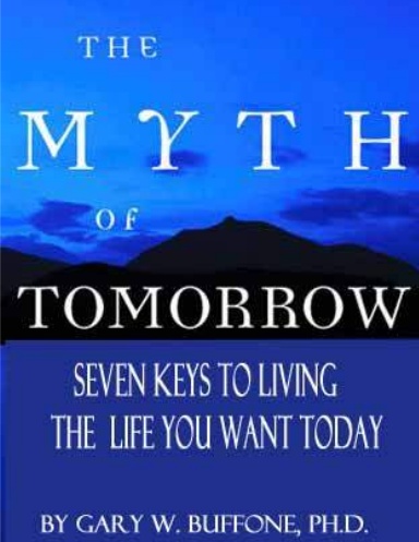 The Myth of Tomorrow: Seven Keys to Living the Life You Want Today