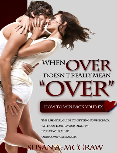 When Over Doesn't Really Mean "Over": How to Win Back Your Ex