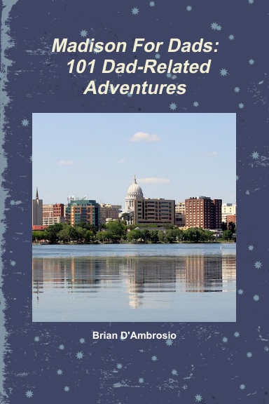 Madison For Dads: 101 Dad-Related Adventures