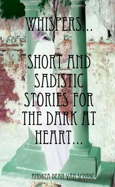 Whispers… Short and Sadistic Stories For The Dark At Heart…