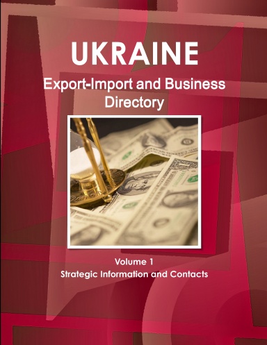 Ukraine Export-Import and Business Directory Volume 1 Strategic Information and Contacts