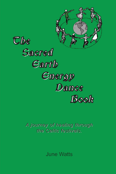 The Sacred Earth Energy Dance Book: A Journey of Healing through the Celtic Festivals