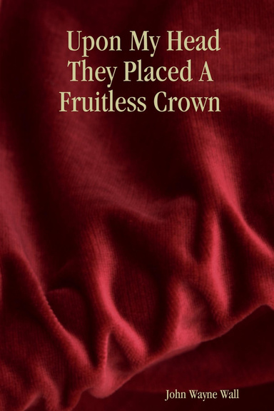 Upon My Head They Placed A Fruitless Crown