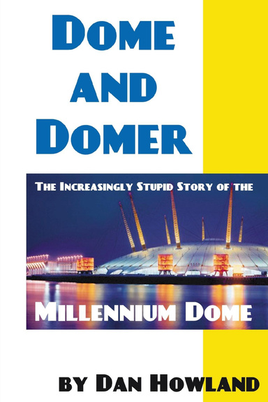 Dome and Domer: The Increasingly Stupid Story of the Millennium Dome