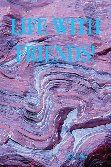 LIFE WITH FRIENDS!