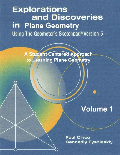 Explorations and Discoveries in Plane Geometry Using the Geometer's Sketchpad Version 5 Volume 1