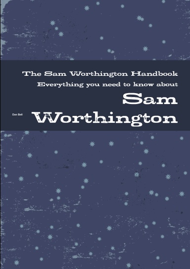The Sam Worthington Handbook - Everything you need to know about Sam Worthington