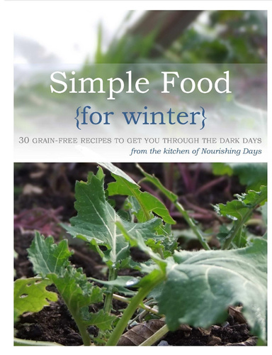 Simple Food for Winter: 30 Grain-Free Recipes to Get You Through the Dark Days- From the Kitchen of Nourishing Days