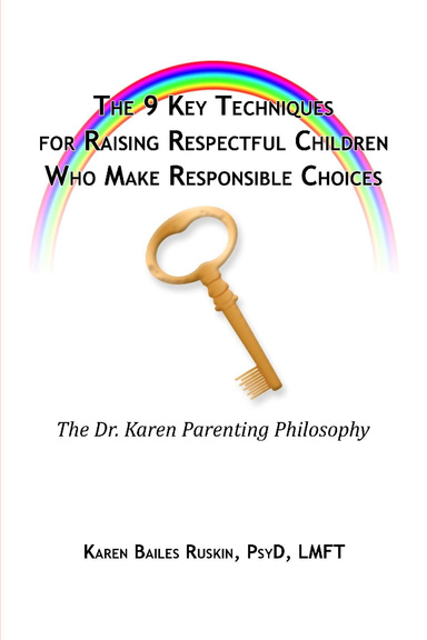 The 9 Key Techniques for Raising Respectful Children Who Make Responsible Choices: The Dr. Karen Parenting Philosophy